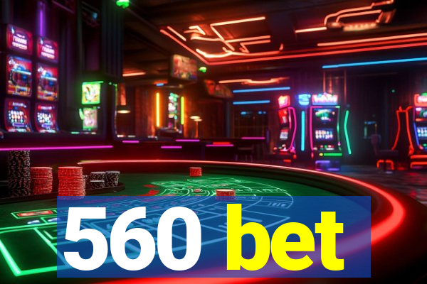 560 bet